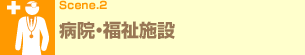 Scene.2 病院・福祉施設