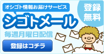 オシゴト情報お届けサービス「シゴトメール」詳しくはコチラ オシゴト情報お届けサービス「シゴトメール」 毎週月曜日配信