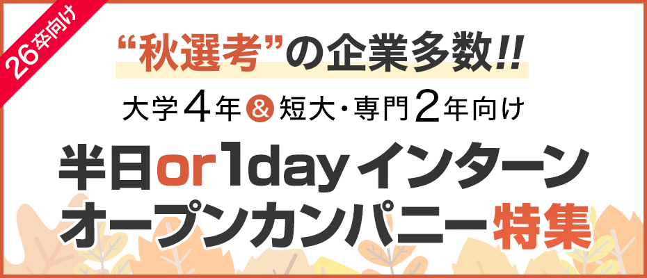 2026卒向け“秋選考”企業多数！！半日 or 1dayインターン・オープンカンパニー特集