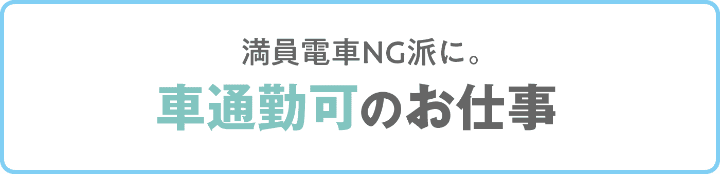 満員電車NG派に。車通勤可のお仕事