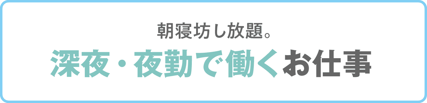 朝寝坊し放題。深夜・夜勤で働くお仕事