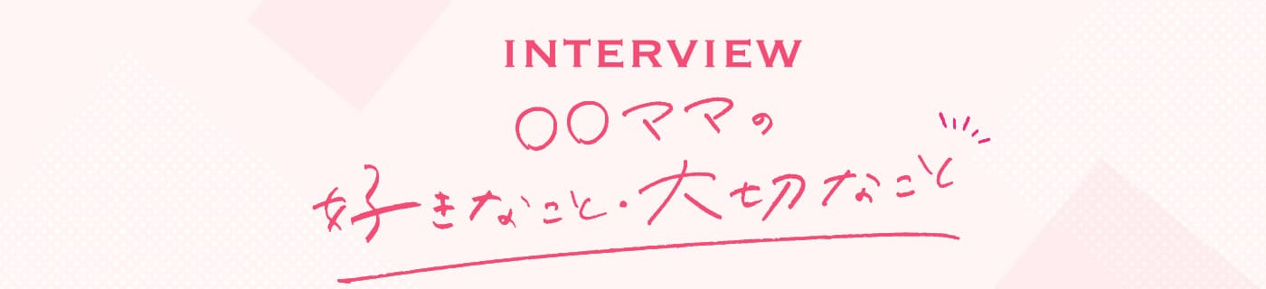 ○○ママの好きなこと・大切なこと